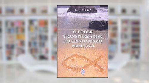 Capa de O Poder Transformador do Cristianismo Primitivo, do autor Raul Branco