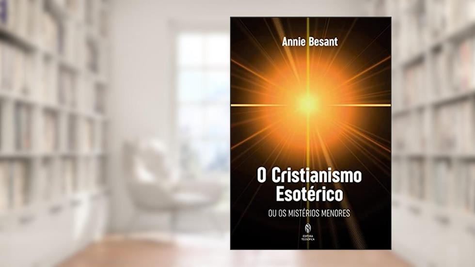 O Cristianismo Esotérico: ou os mistérios menores, do autor Annie Besant