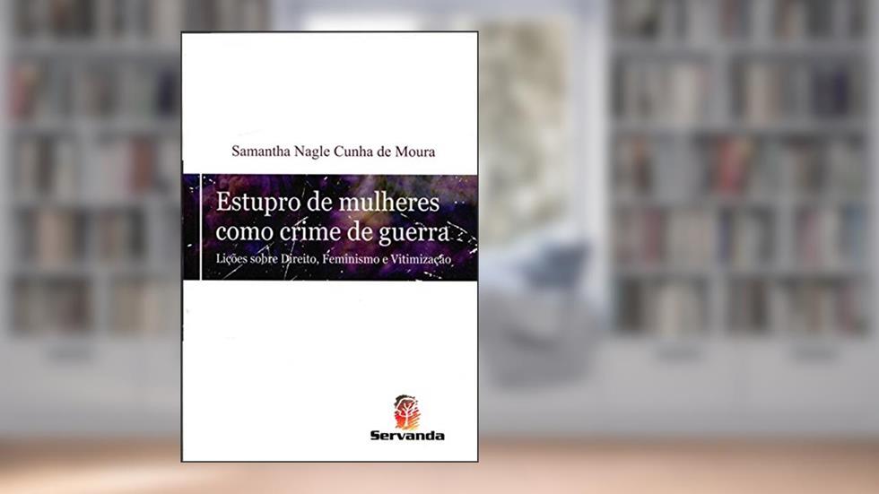 Estupro de Mulheres Como Crime de Guerra. Lições Sobre Direito, Feminismo e Vitimização, do autor Samantha Nagle Cunha de Moura