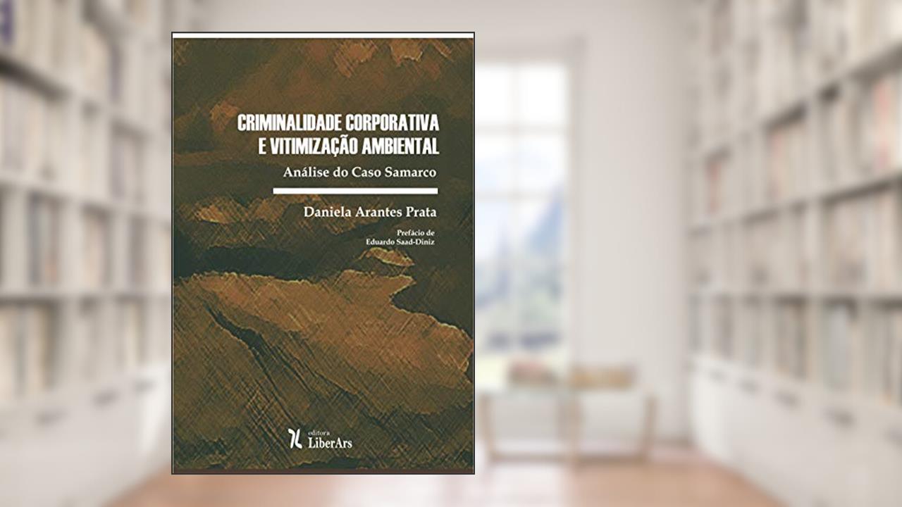 Criminalidade Corporativa e Vitimização Ambiental. Análise do Caso Samarco, do autor Daniela Arantes Prata
