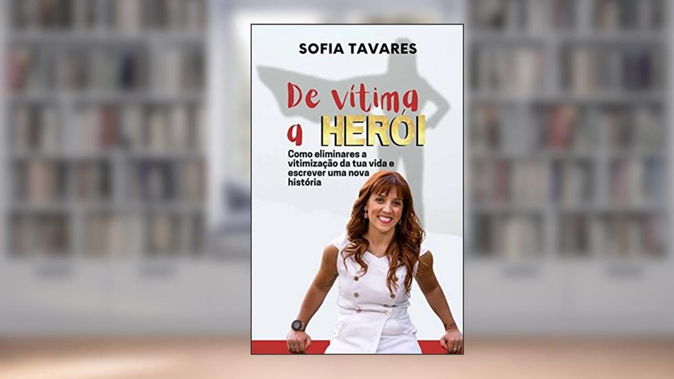De Vítima a Herói: Como eliminares a vitimização da tua vida e escrever uma nova história, do autor Sofia Tavares
