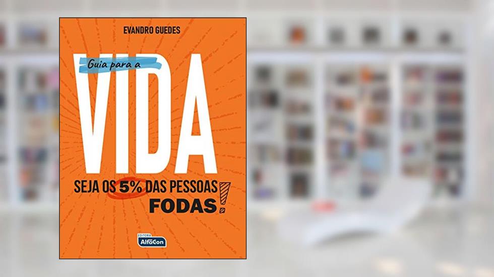 Guia Para A Vida! Seja Os 5% Das Pessoas Foda!, do autor Evandro Guedes