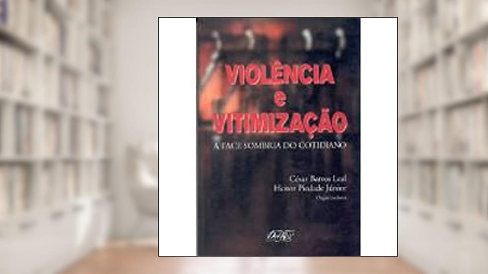 Violencia E Vitimizacao: A Face Sombria Do Cotidiano (Portuguese Edition), do autor Cesar Barros Leal