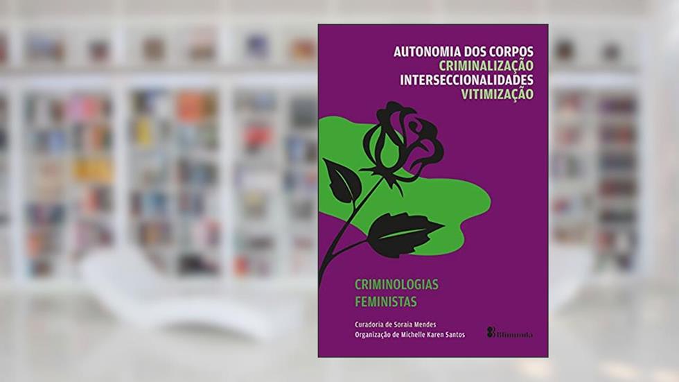 Col. Criminologias Feministas. vol. 1: Autonomia dos Corpos, Criminalização, Interseccionalidades e Vitimização, do autor Soraia da Rosa Mendes; Michelle Karen Santos