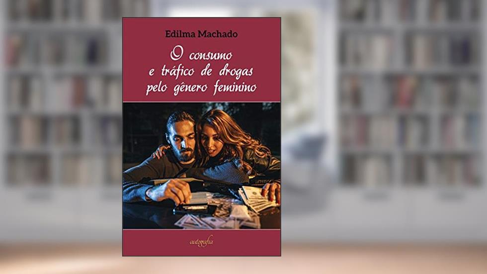 O Consumo e Tráfico de Drogas Pelo Gênero Feminino, do autor Edilma Machado