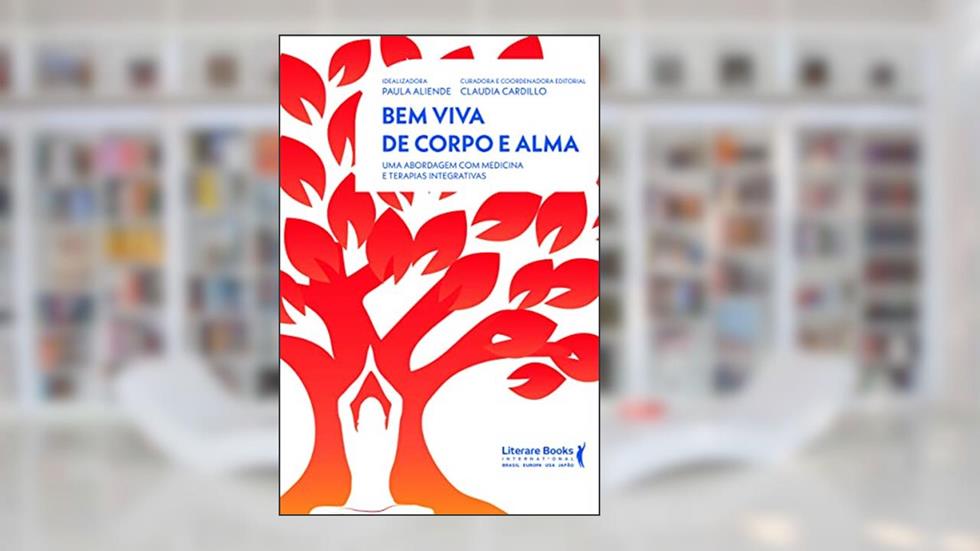 Bem Viva de Corpo e Alma: uma Abordagem com Medicina e Terapias Integrativas, do autor Claudia Cardillo; Paula Aliende