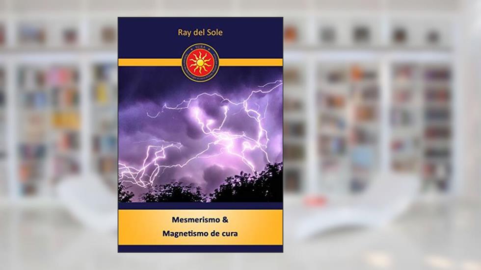 Mesmerismo & Magnetismo de cura, do autor Ray del Sole