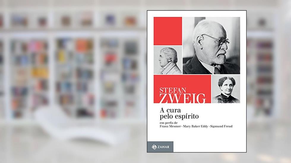 A cura pelo espírito: Em perfis de Franz Mesmer, Mary Baker Eddy e Sigmund Freud (Stefan Zweig na Zahar), do autor Stefan Zweig