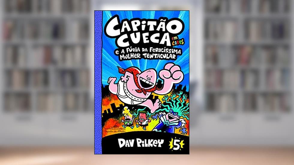 Capitão Cueca e a fúria da ferocíssima Mulher Tentacular - Em cores!: 5, do autor Dav Pilkey
