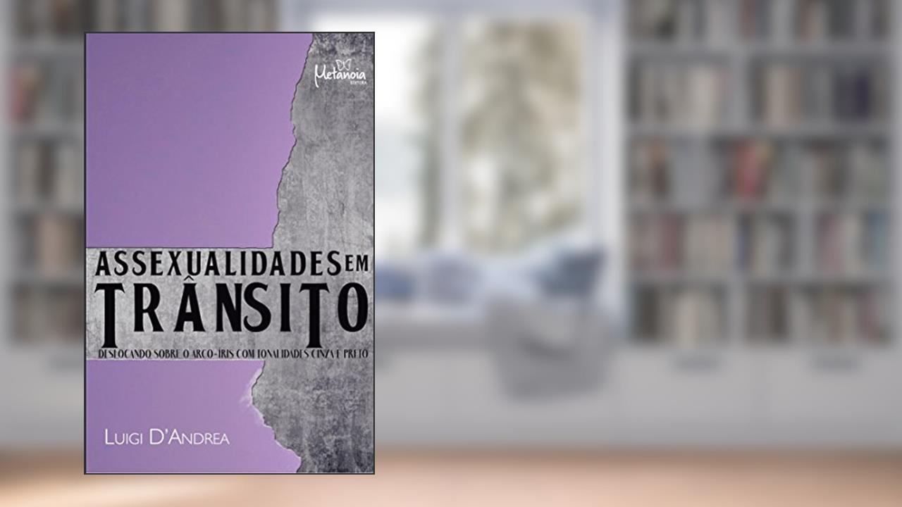 Assexualidades em Trânsito: Deslocando Sobre o Arco-íris com Tonalidades Cinza e Preto, do autor Luigi D'Andrea