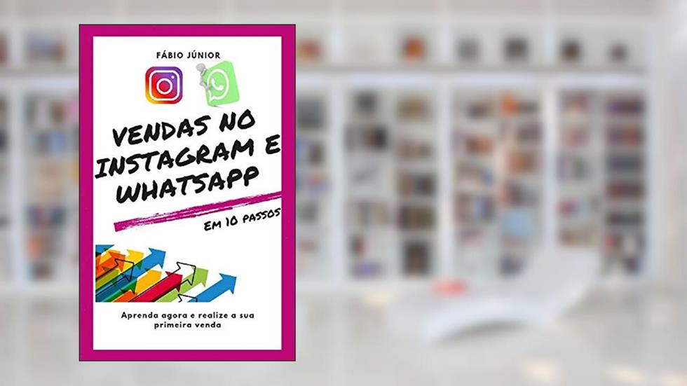 Vendas no Instagram e WhatsApp - Em 10 passos: Aprenda agora e realize a sua primeira venda, do autor Fábio Júnior