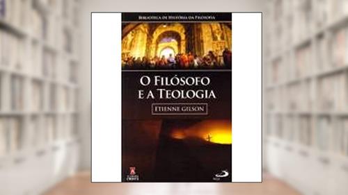 Capa de O Filósofo e a Teologia, do autor Étienne Gilson