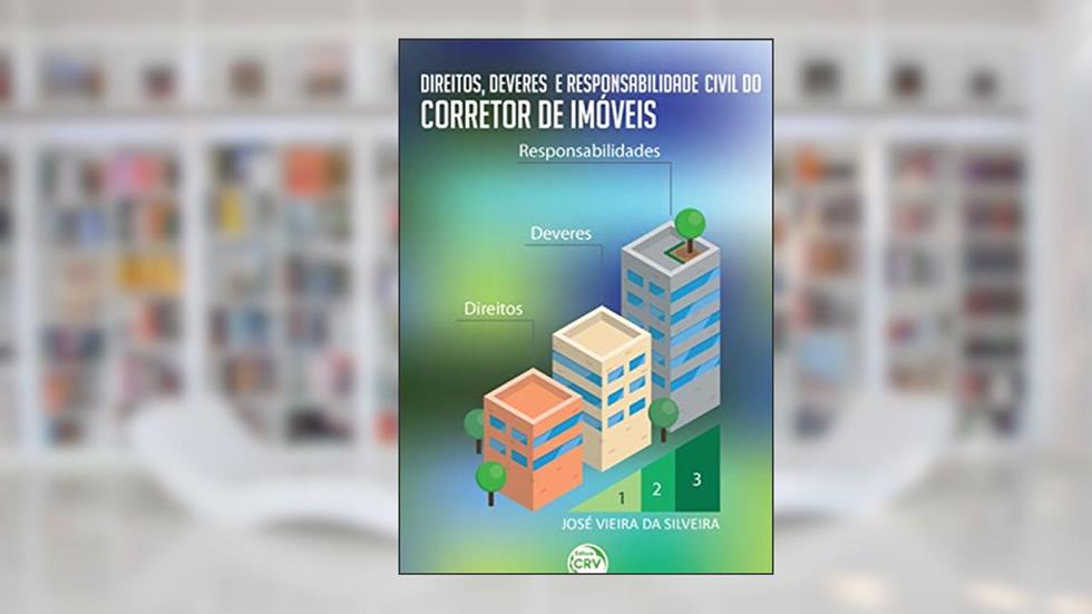 Direitos, deveres e responsabilidade civil do corretor de imóveis, do autor José Vieira da Silveira