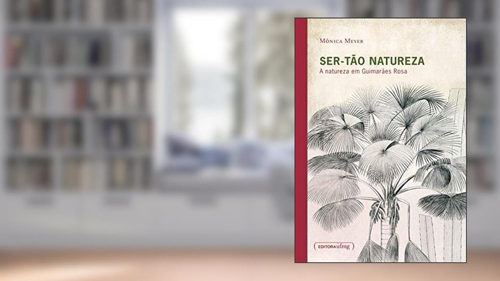 Ser-tão Natureza: a Natureza em Guimarães Rosa, do autor Mônica Meyer