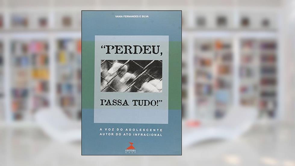 Perdeu, Passa Tudo! - A Voz Do Adolescente Autor Do Ato Infracional, do autor Vania Fernandes e Silva
