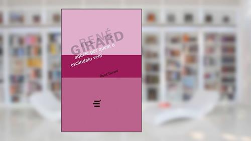 Capa de Aquele por Quem o Escândalo Vem, do autor René Girard