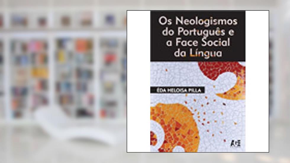 Os Neologismos Do Português E A Face Social Da Língua, do autor Pilla  Éda Heloisa
