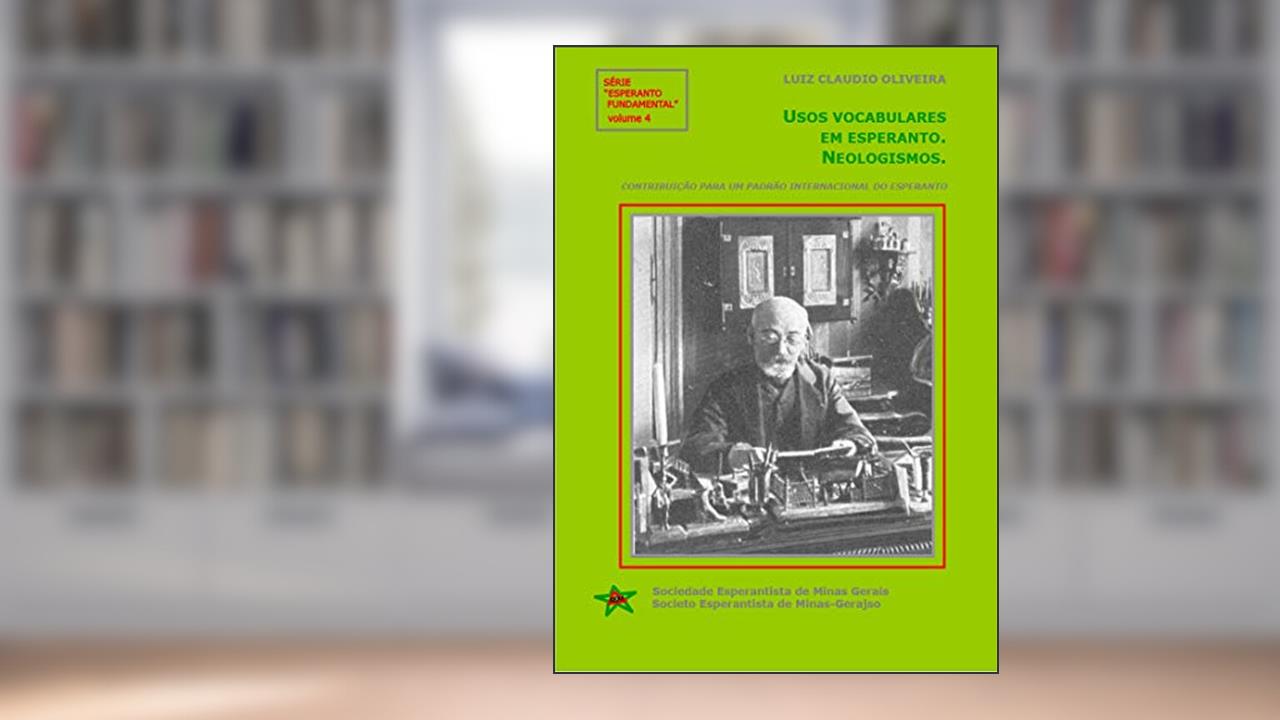 Usos vocabulares em esperanto. Neologismos. : Série 'Esperanto Fundamental' - volume 4, do autor Luiz Claudio Oliveira