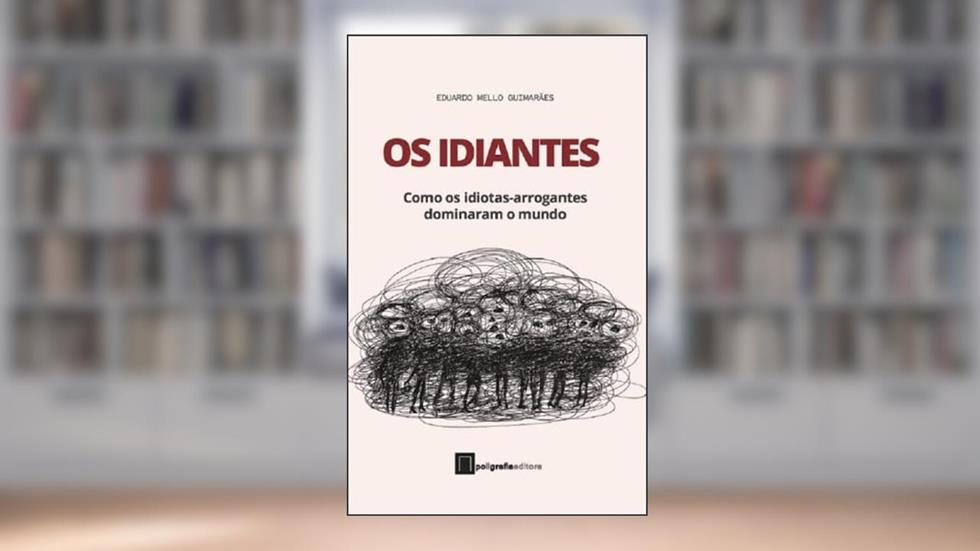 Os Idiantes: Como os idiotas-arrogantes dominaram o mundo, do autor Eduardo Mello Guimarães