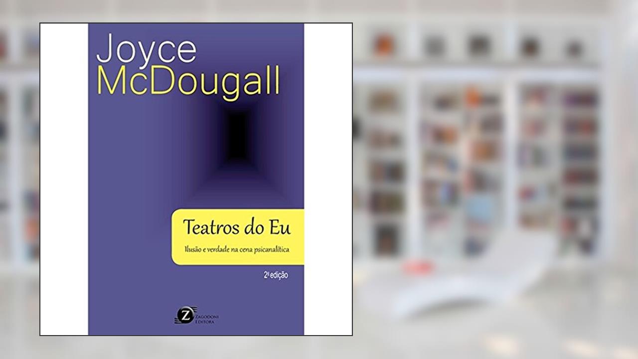 Teatros do Eu. Ilusão e Verdade na Cena Psicanalítica, do autor Joyce McDougall
