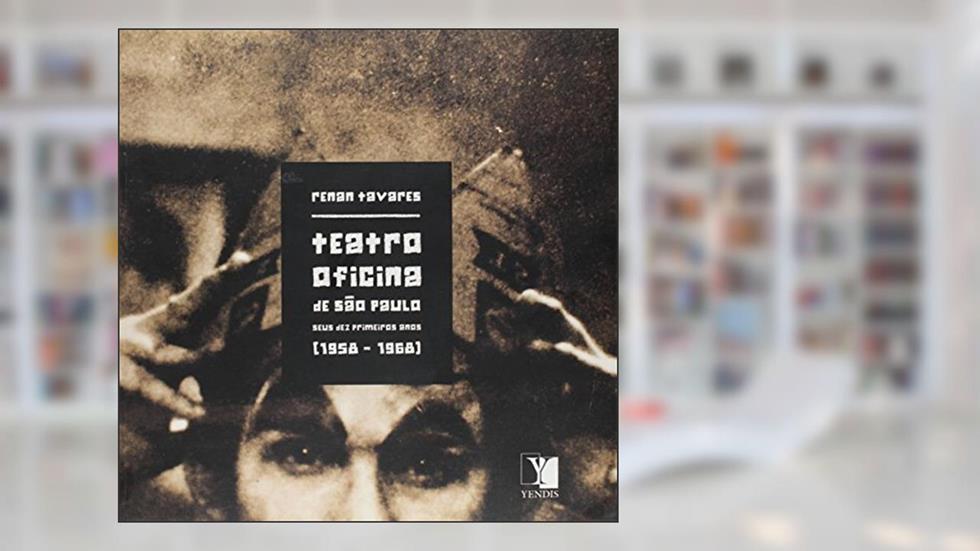 Teatro Oficina de são Paulo - Seus Dez Primeiros Anos (1958-1968), do autor Renan Tavares