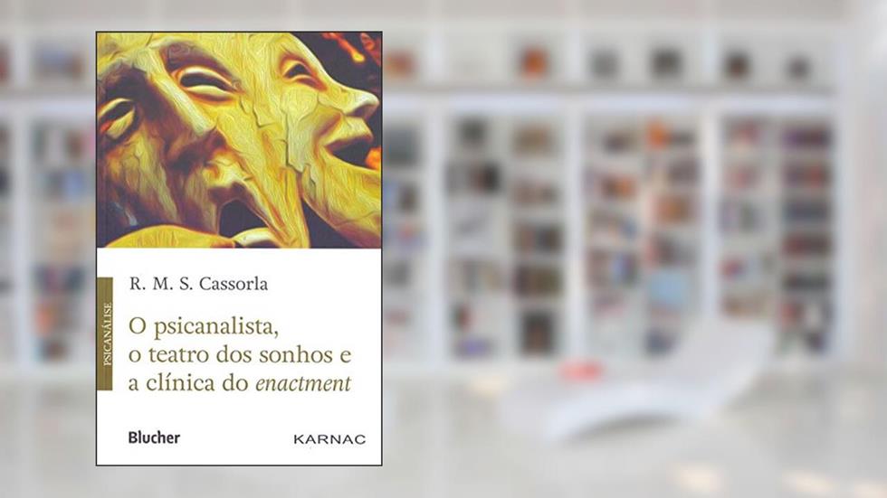 O Psicanalista, o Teatro dos Sonhos e a Clínica do Enactment, do autor R. M. S. Cassorla