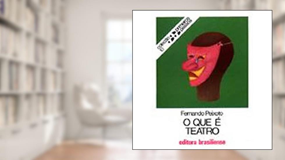 O que É Teatro - Volume 10 - Coleção Primeiros Passos, do autor Fernando Peixoto