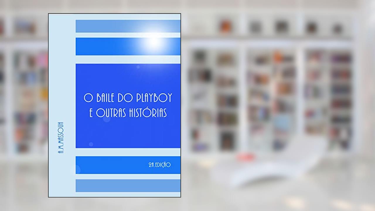 O BAILE DO PLAYBOY E OUTRAS HISTÓRIAS: 2a.Edição, do autor Antonio Michel Massouh