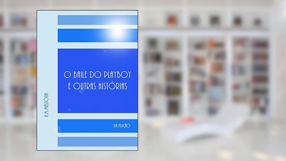 O BAILE DO PLAYBOY E OUTRAS HISTÓRIAS: 2a.Edição, do autor Antonio Michel Massouh