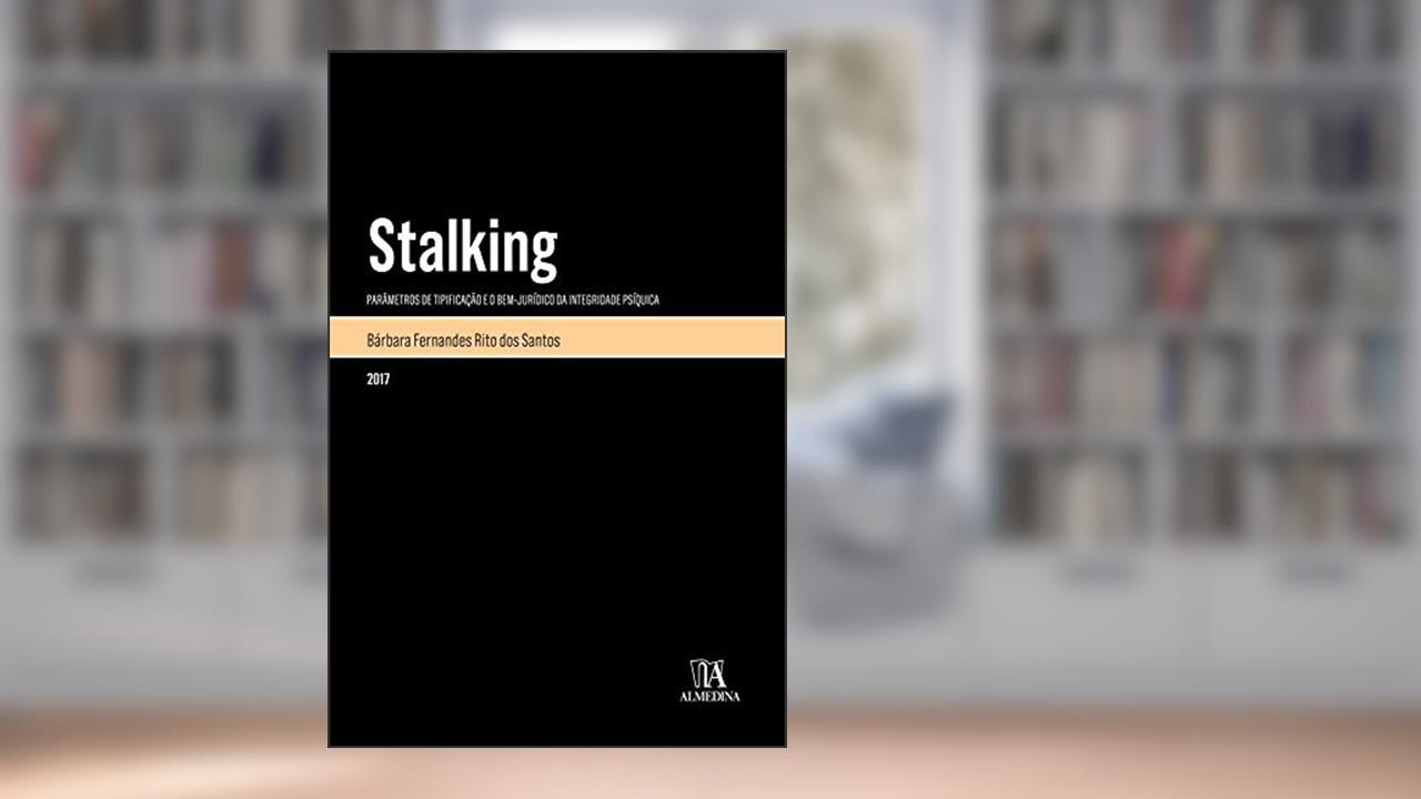 Stalking: Parâmetros de Tipificação e o Bem-jurídico da Integridade Psíquica, do autor Bárbara Fernandes Rito dos Santos