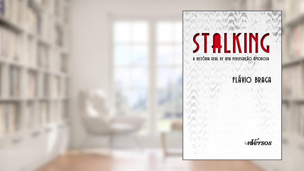 Stalking: A história real de uma perseguição amorosa, do autor Flávio Braga