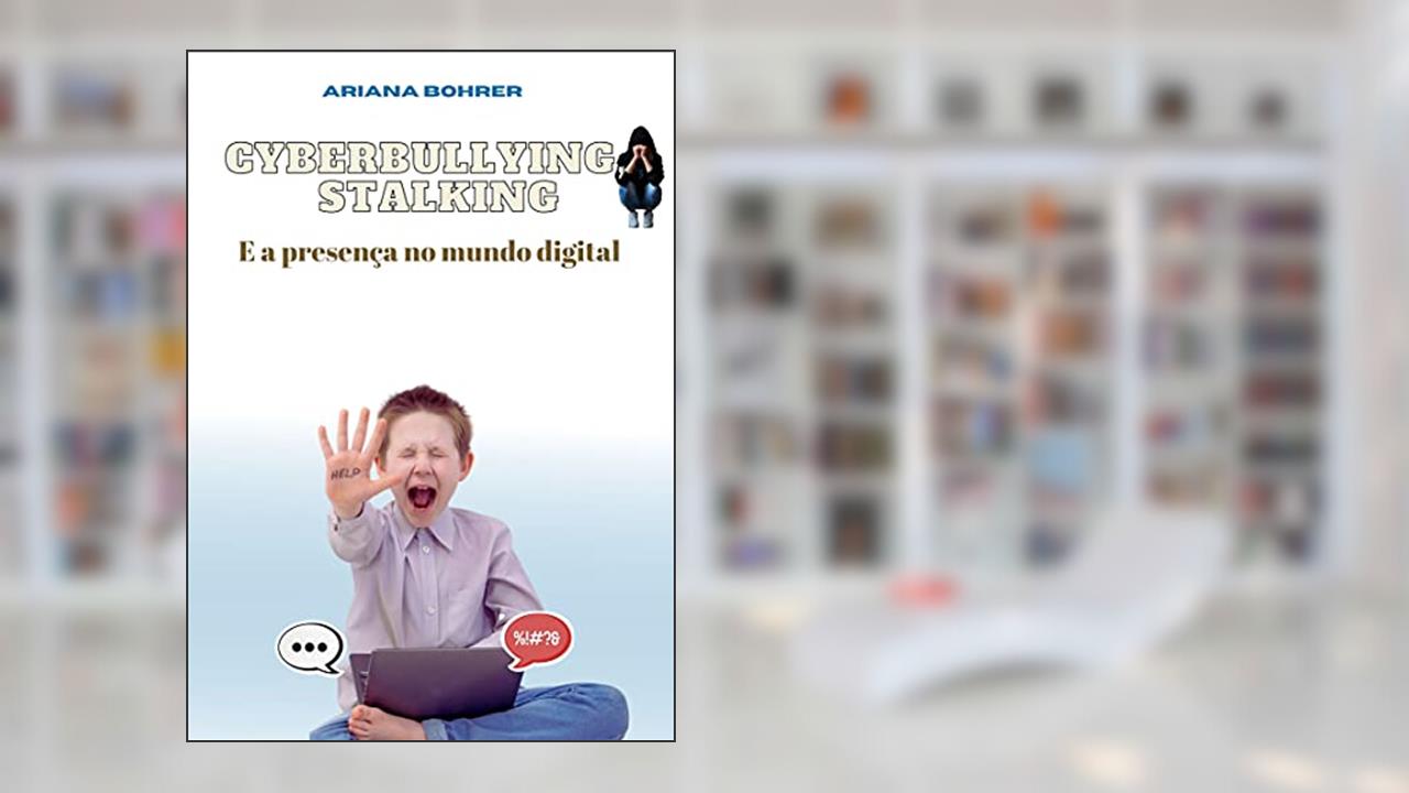Cyberbullying, Stalking: E a presença no mundo digital, do autor Ariana Bohrer
