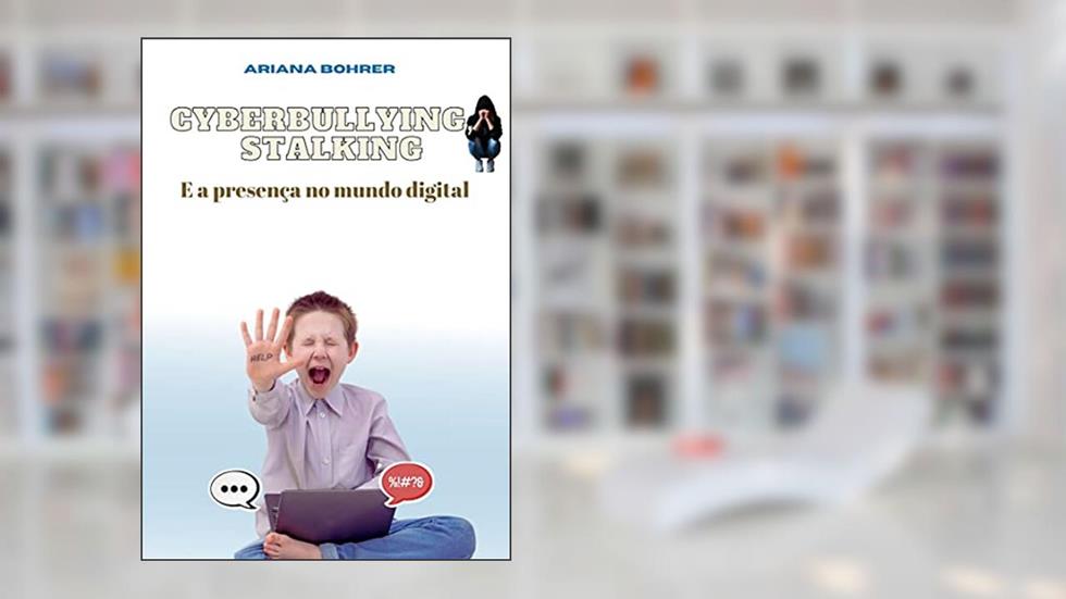 Cyberbullying, Stalking: E a presença no mundo digital, do autor Ariana Bohrer
