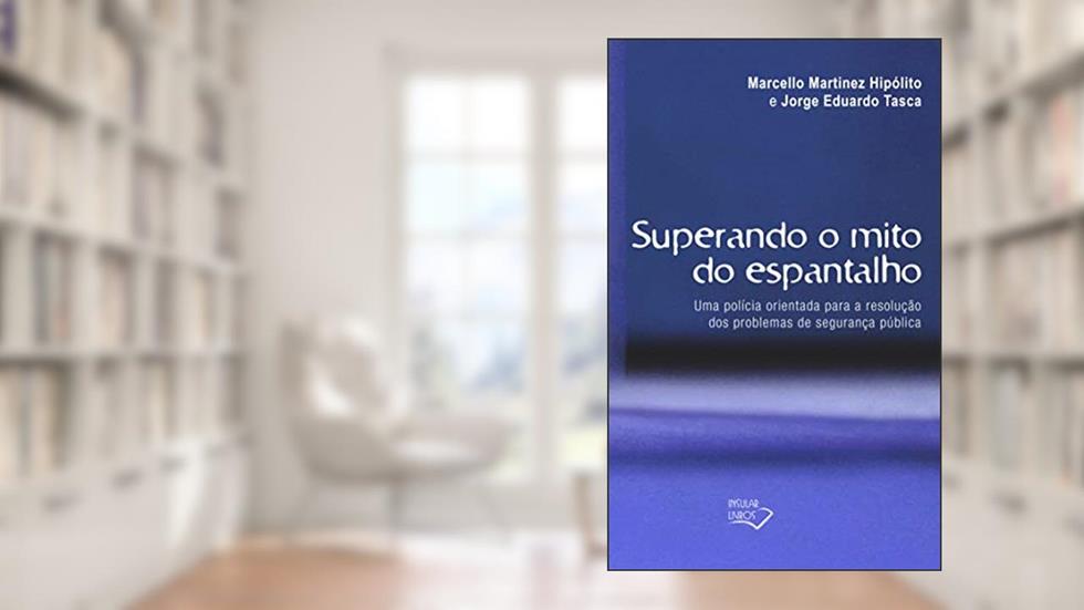 Superando o Mito do Espantalho: Uma polícia orientada para a resolução dos problemas de segurança pública, do autor Marcello Martinez Hipólito; Jorge Eduardo Tasca