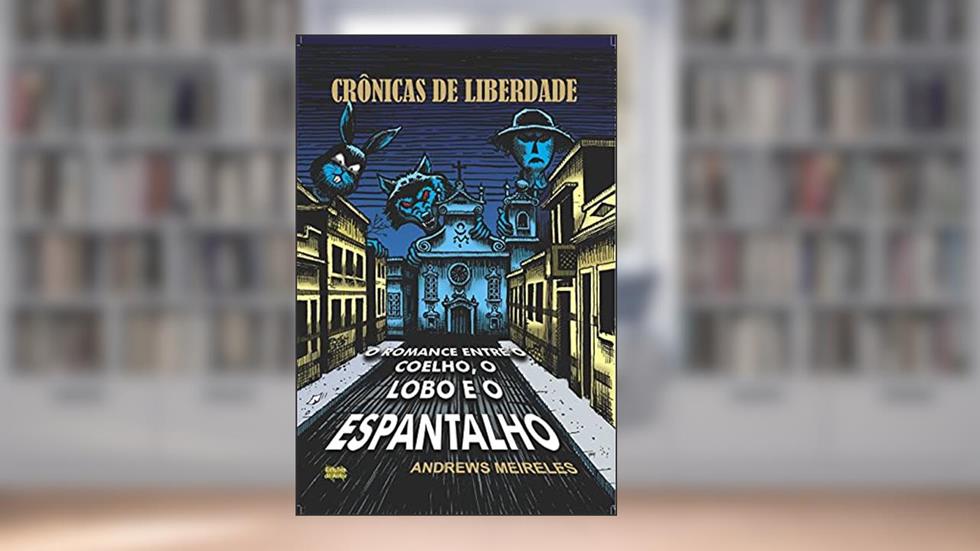 Crônicas de Liberdade : O Romance entre o Coelho, o Lobo e o Espantalho, do autor Andrews Meireles