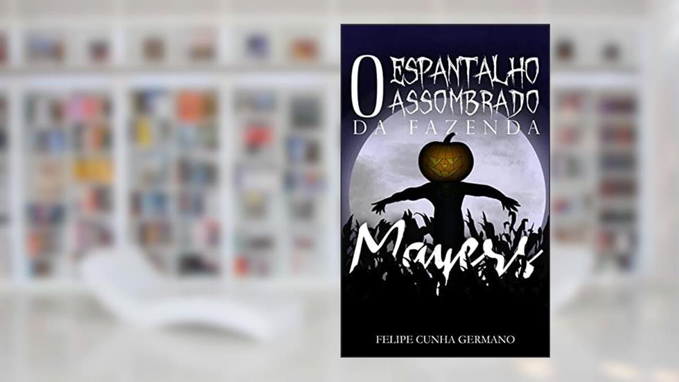 O Espantalho Assombrado da Fazenda Mayers, do autor Felipe Cunha Germano