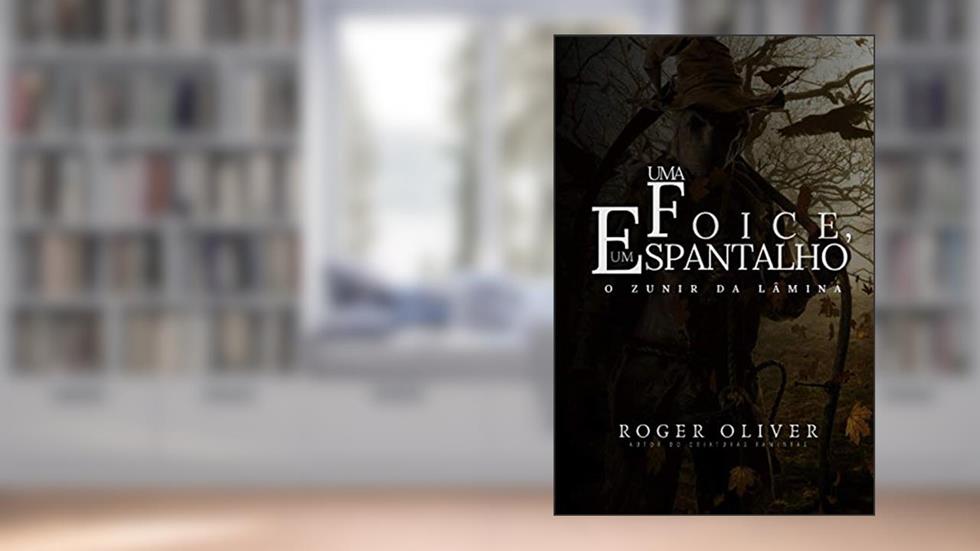 Uma Foice, um Espantalho: O Zunir da Lâmina, do autor Roger Oliver