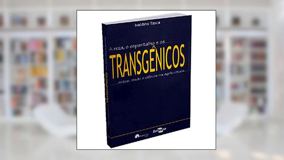 Transgênicos: a Reza, o Espantalho e os Mitos, Medo e Ciência na Agricultura, do autor Ivaldino Tasca