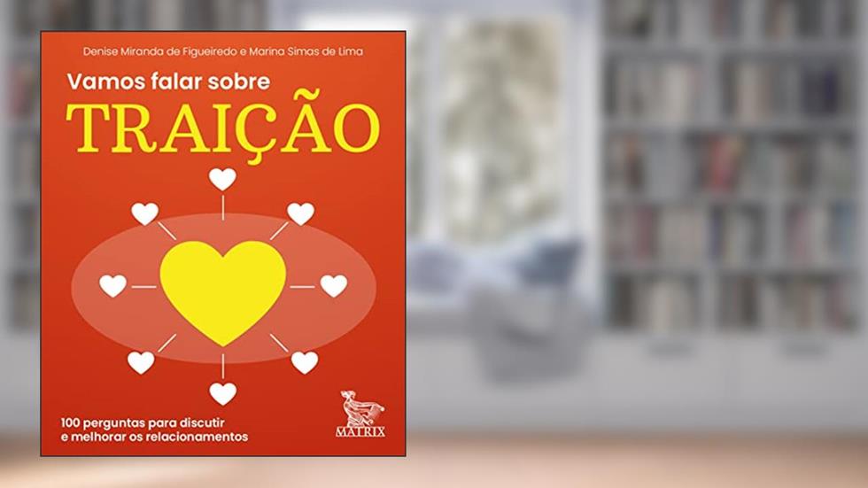 Vamos falar sobre traição: 100 perguntas para discutir e melhorar os relacionamentos, do autor Denise Miranda de Figueiredo; Marina Simas de Lima
