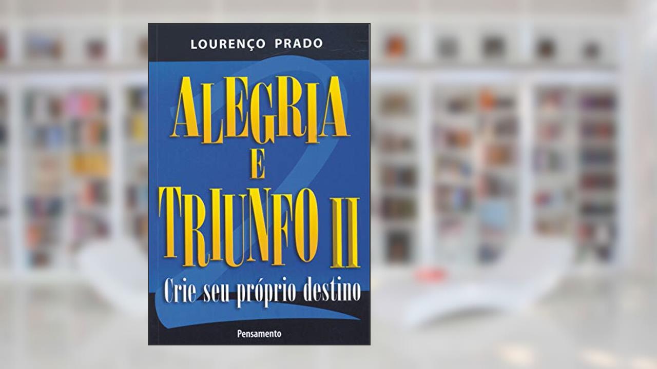 Alegria e Triunfo: Crie seu Próprio Destino (Volume 2), do autor Lourenço Prado