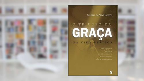 Capa de O Triunfo da Graça na Vida Prática, do autor Valdeci Da Silva Santos