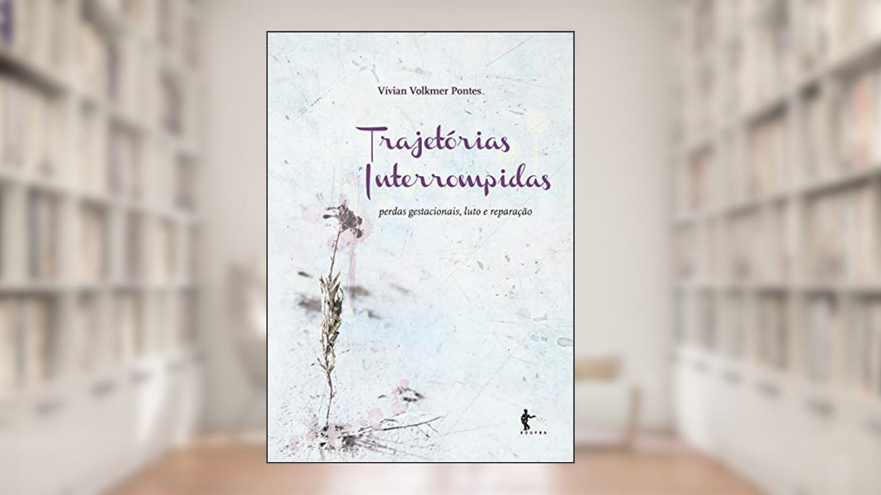 Capa de Trajetórias interrompidas: perdas gestacionais, luto e reparação, do autor Vívian Volkmer Pontes