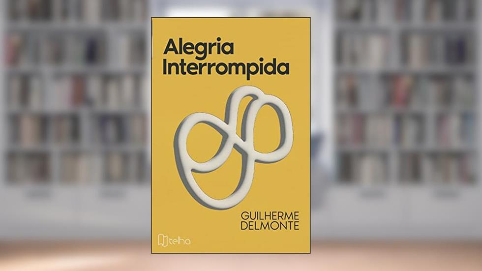 Alegria Interrompida, do autor Guilherme Delmonte