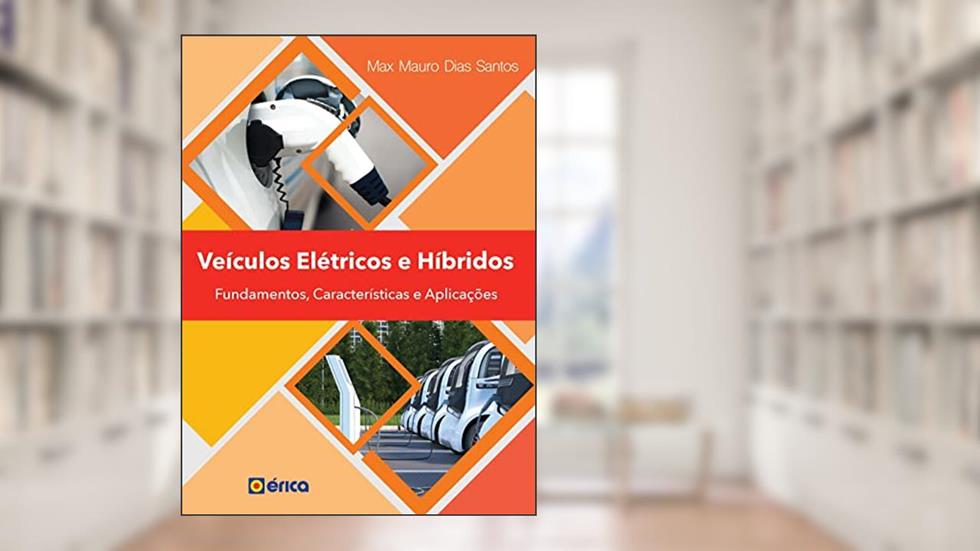 Veículos elétricos e Híbridos: Fundamentos, Características e Aplicações, do autor Max Mauro Dias Santos