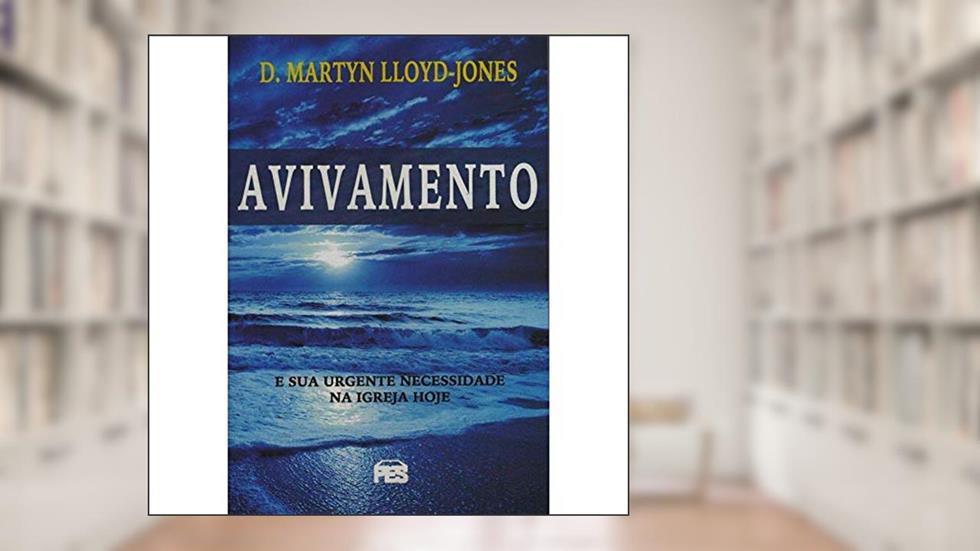 Avivamento E Sua Urgente Necessidade Na Igreja Hoje, do autor D.M. Lloyd-Jones
