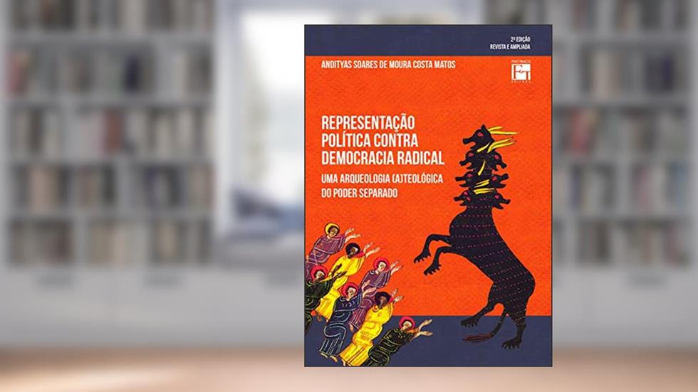 Representação Política Contra Democracia Radical: uma Arqueologia (a)teológica do Poder Separado, do autor Andityas Soares De Moura Costa Matos
