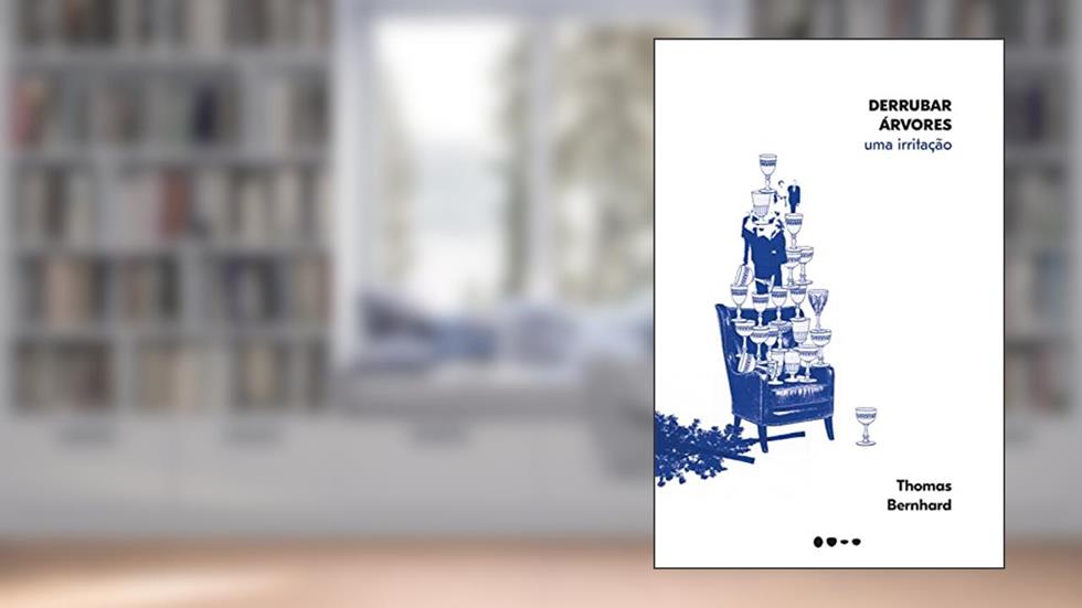 Derrubar árvores: Uma irritação, do autor Thomas Bernhard