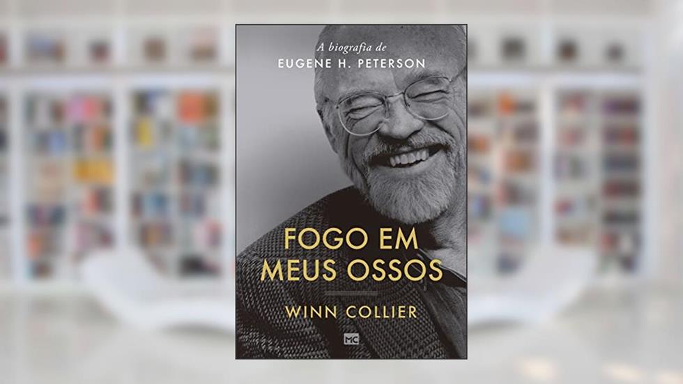 Fogo em meus ossos: A biografia de Eugene H. Peterson, do autor Winn Collier