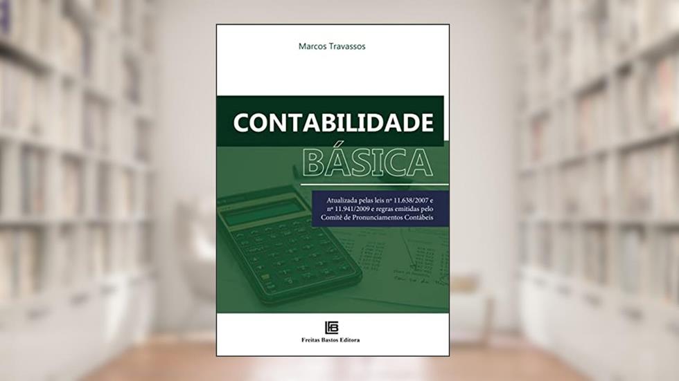Contabilidade Básica: Atualizada pelas leis nº 11.638/2007 e nº 11.941/2009 e regras emitidas pelo Comitê de Pronunciamentos, do autor Marcos Travassos