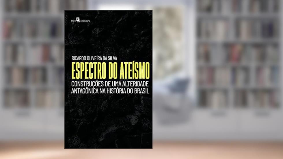 Espectro do Ateísmo: Construções de uma Alteridade Antagônica na História do Brasil, do autor Ricardo Oliveira da Silva